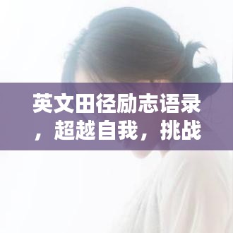 英文田徑勵志語錄，超越自我，挑戰(zhàn)極限——激發(fā)無限潛能！