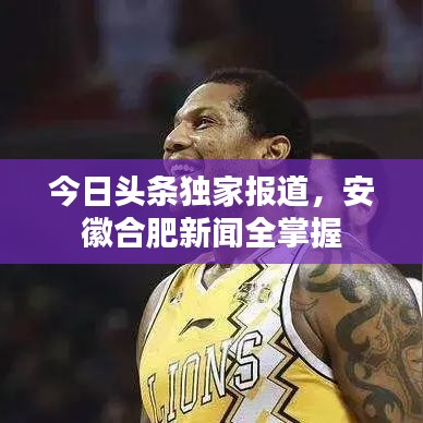 今日頭條獨(dú)家報道，安徽合肥新聞全掌握