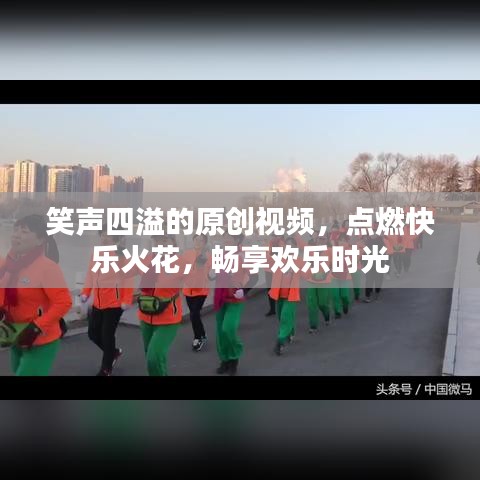 笑聲四溢的原創(chuàng)視頻，點燃快樂火花，暢享歡樂時光
