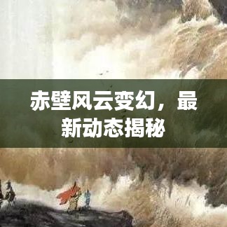 赤壁風云變幻，最新動態(tài)揭秘