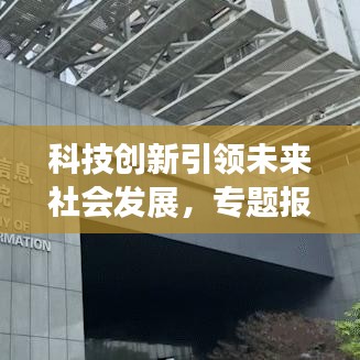 科技創(chuàng)新引領(lǐng)未來社會發(fā)展，專題報(bào)道揭示無限潛力
