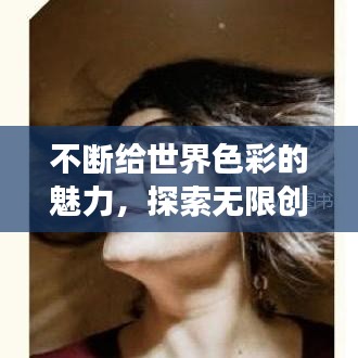 不斷給世界色彩的魅力，探索無限創(chuàng)意的奇幻之旅