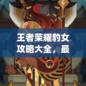 王者榮耀豹女攻略大全，最新指南與技巧