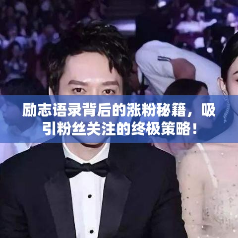 勵志語錄背后的漲粉秘籍，吸引粉絲關(guān)注的終極策略！