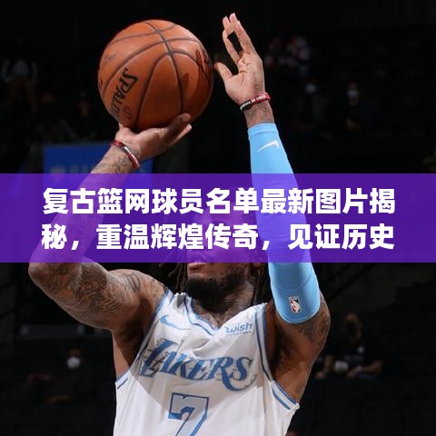 復(fù)古籃網(wǎng)球員名單最新圖片揭秘，重溫輝煌傳奇，見證歷史時刻