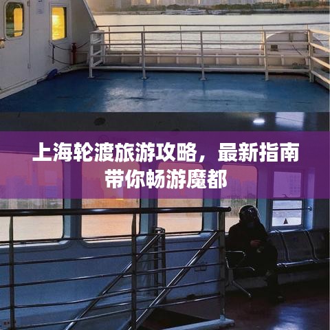 上海輪渡旅游攻略，最新指南帶你暢游魔都
