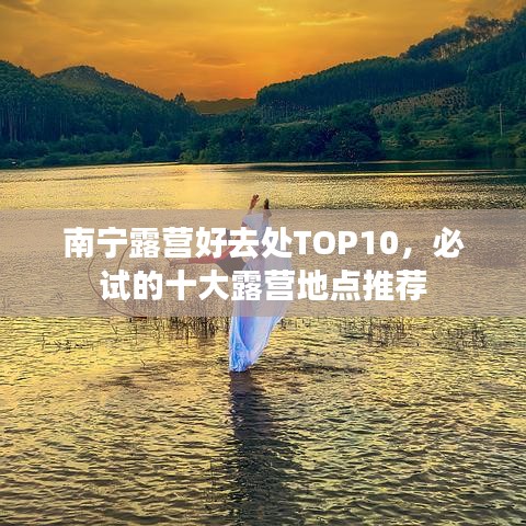 南寧露營(yíng)好去處TOP10，必試的十大露營(yíng)地點(diǎn)推薦