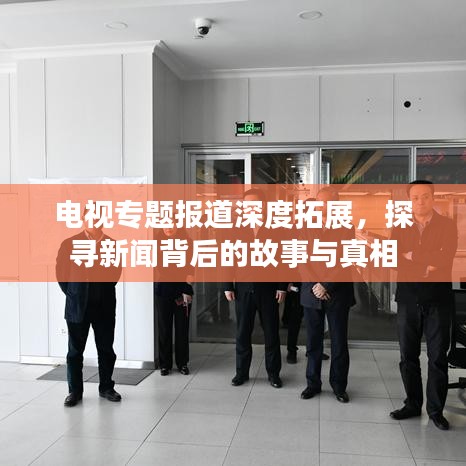 電視專題報道深度拓展，探尋新聞背后的故事與真相