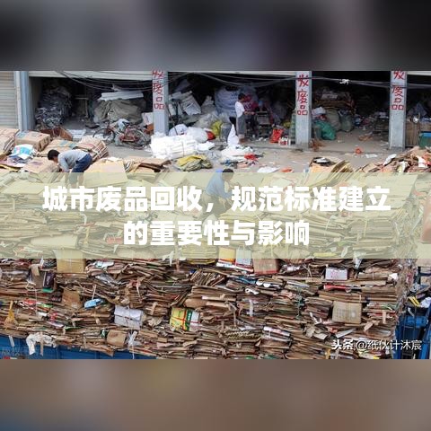 城市廢品回收，規(guī)范標(biāo)準(zhǔn)建立的重要性與影響