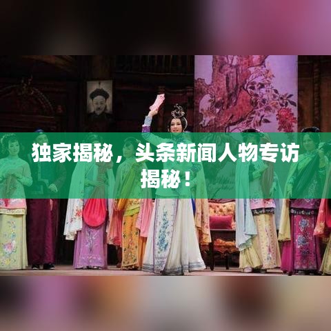 獨(dú)家揭秘，頭條新聞人物專(zhuān)訪揭秘！