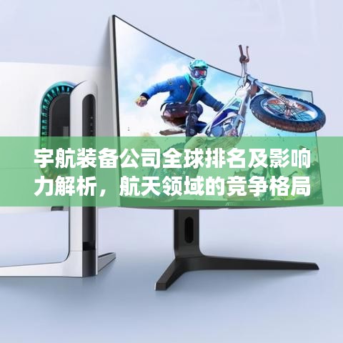 宇航裝備公司全球排名及影響力解析，航天領(lǐng)域的競(jìng)爭(zhēng)格局