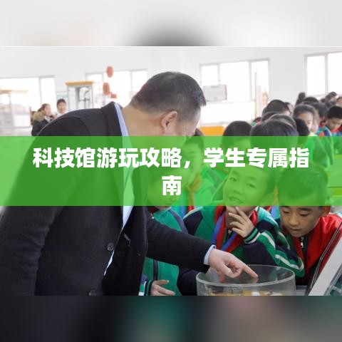 科技館游玩攻略，學(xué)生專(zhuān)屬指南