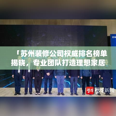 「蘇州裝修公司權威排名榜單揭曉，專業(yè)團隊打造理想家居！」