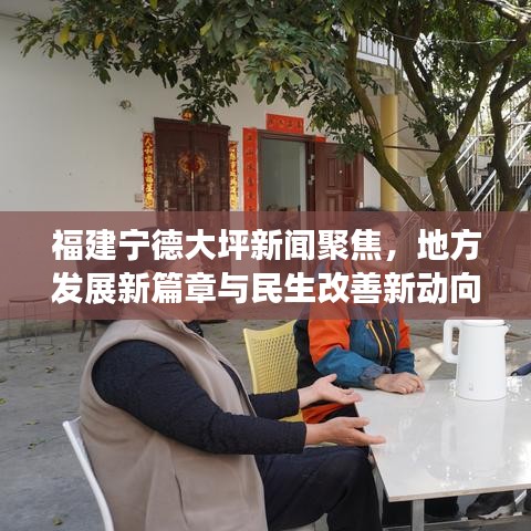福建寧德大坪新聞聚焦，地方發(fā)展新篇章與民生改善新動向