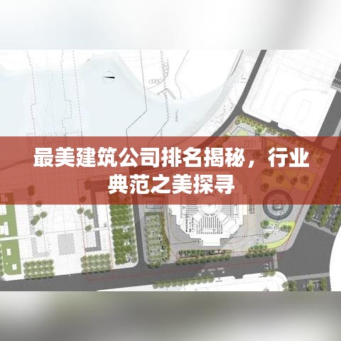 最美建筑公司排名揭秘，行業(yè)典范之美探尋