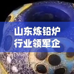 山東煉鉛爐行業(yè)領(lǐng)軍企業(yè)解析，哪家高效煉鉛爐更優(yōu)秀？