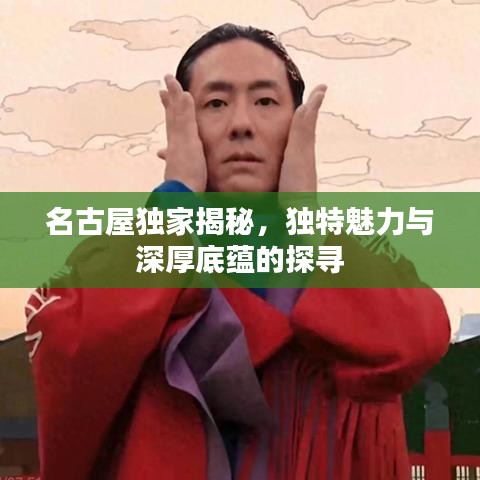 名古屋獨(dú)家揭秘，獨(dú)特魅力與深厚底蘊(yùn)的探尋