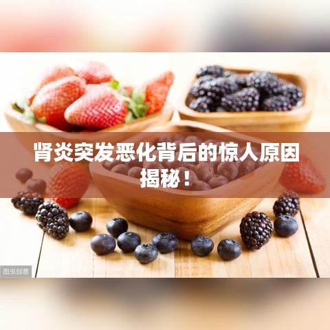 腎炎突發(fā)惡化背后的驚人原因揭秘！