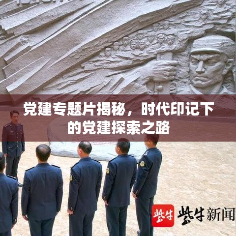黨建專題片揭秘，時代印記下的黨建探索之路