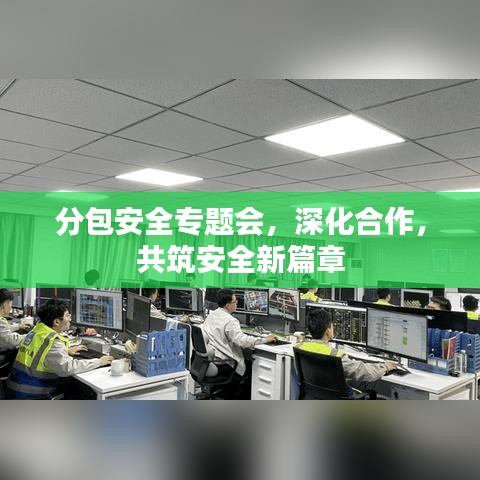 分包安全專題會，深化合作，共筑安全新篇章