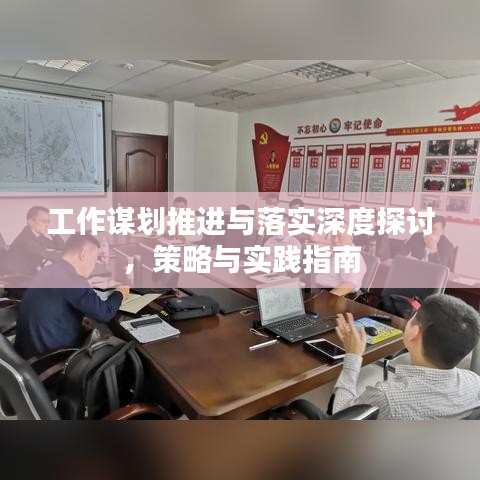 工作謀劃推進(jìn)與落實深度探討，策略與實踐指南