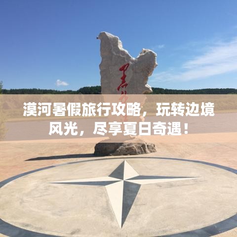 漠河暑假旅行攻略，玩轉(zhuǎn)邊境風(fēng)光，盡享夏日奇遇！