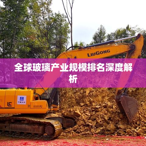全球玻璃產業(yè)規(guī)模排名深度解析