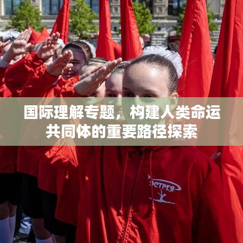 國(guó)際理解專題，構(gòu)建人類命運(yùn)共同體的重要路徑探索