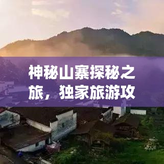 神秘山寨探秘之旅，獨家旅游攻略大揭秘！