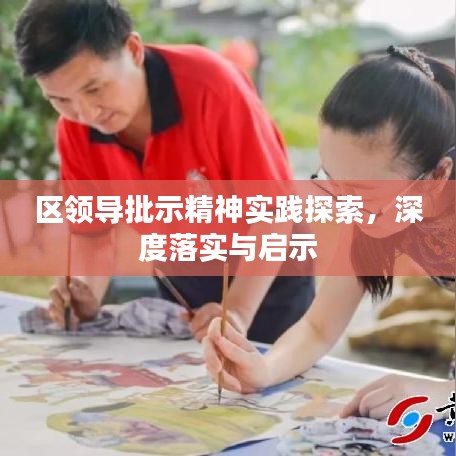 區(qū)領(lǐng)導(dǎo)批示精神實(shí)踐探索，深度落實(shí)與啟示