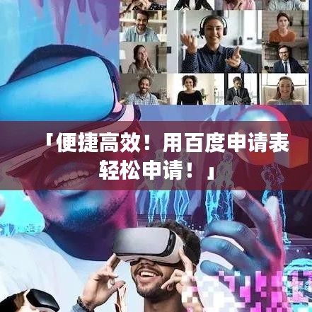 「便捷高效！用百度申請(qǐng)表輕松申請(qǐng)！」