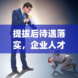 提拔后待遇落實(shí)，企業(yè)人才激勵(lì)核心環(huán)節(jié)揭秘