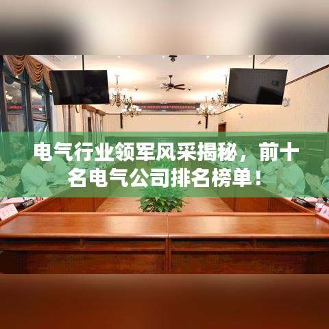 電氣行業(yè)領軍風采揭秘，前十名電氣公司排名榜單！