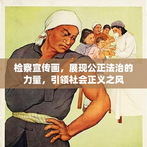 檢察宣傳畫，展現(xiàn)公正法治的力量，引領(lǐng)社會正義之風(fēng)