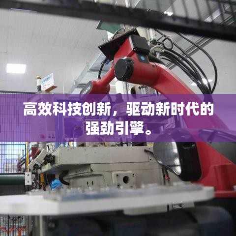 高效科技創(chuàng)新，驅(qū)動新時代的強勁引擎。