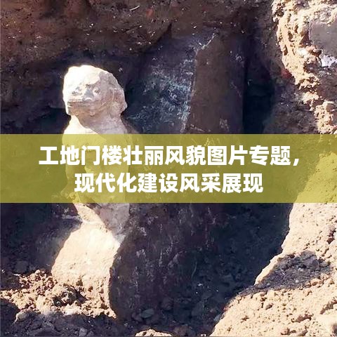 工地門樓壯麗風(fēng)貌圖片專題，現(xiàn)代化建設(shè)風(fēng)采展現(xiàn)