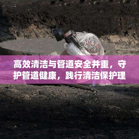 高效清潔與管道安全并重，守護(hù)管道健康，踐行清潔保護(hù)理念