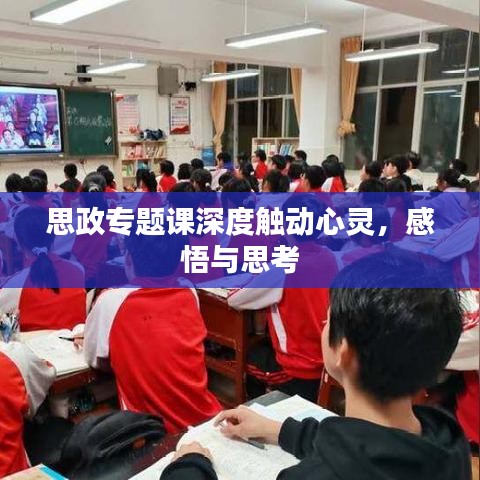 思政專(zhuān)題課深度觸動(dòng)心靈，感悟與思考