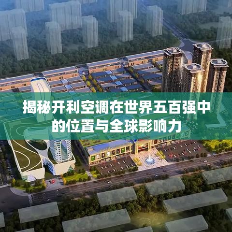 揭秘開利空調(diào)在世界五百強(qiáng)中的位置與全球影響力