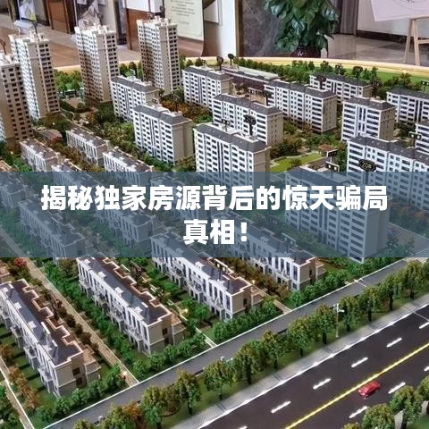 揭秘獨家房源背后的驚天騙局真相！