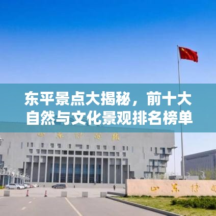 東平景點(diǎn)大揭秘，前十大自然與文化景觀排名榜單！