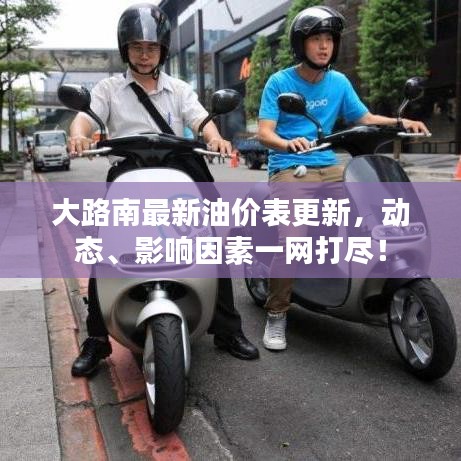 大路南最新油價表更新，動態(tài)、影響因素一網(wǎng)打盡！