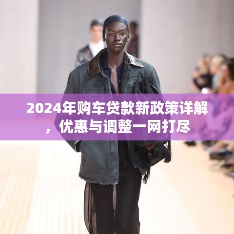 2024年購車貸款新政策詳解，優(yōu)惠與調(diào)整一網(wǎng)打盡