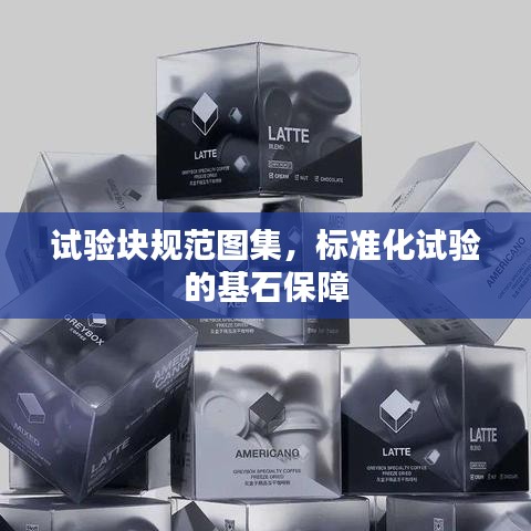 試驗塊規(guī)范圖集，標(biāo)準(zhǔn)化試驗的基石保障