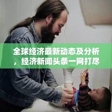 全球經(jīng)濟(jì)最新動(dòng)態(tài)及分析，經(jīng)濟(jì)新聞?lì)^條一網(wǎng)打盡