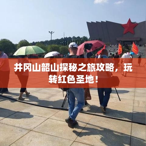 井岡山韶山探秘之旅攻略，玩轉(zhuǎn)紅色圣地！