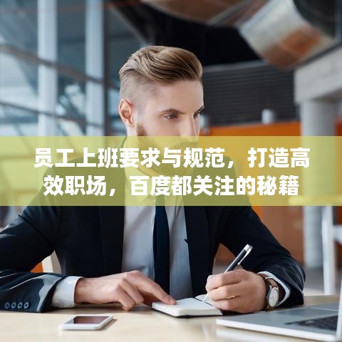 員工上班要求與規(guī)范，打造高效職場(chǎng)，百度都關(guān)注的秘籍