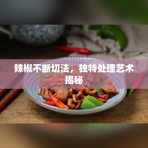 辣椒不斷切法，獨(dú)特處理藝術(shù)揭秘