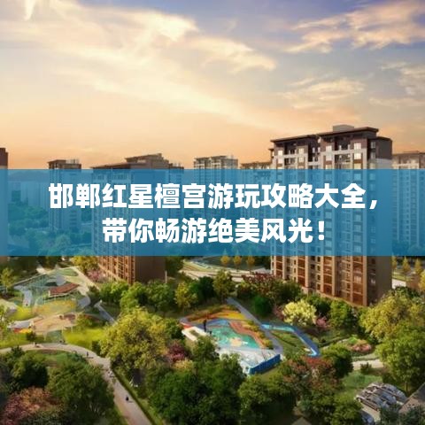邯鄲紅星檀宮游玩攻略大全，帶你暢游絕美風(fēng)光！