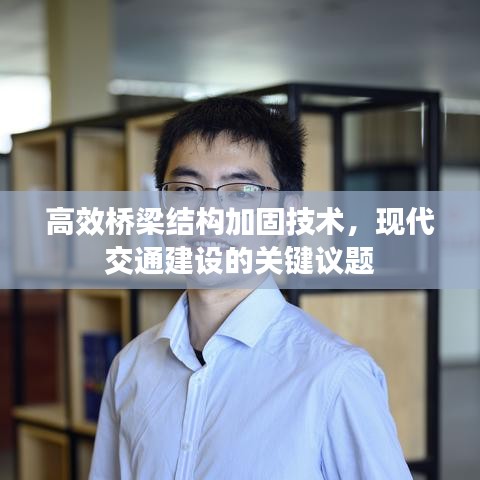 高效橋梁結(jié)構(gòu)加固技術(shù)，現(xiàn)代交通建設(shè)的關(guān)鍵議題